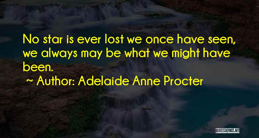 Adelaide Anne Procter Quotes: No Star Is Ever Lost We Once Have Seen, We Always May Be What We Might Have Been.