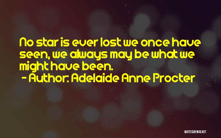 Adelaide Anne Procter Quotes: No Star Is Ever Lost We Once Have Seen, We Always May Be What We Might Have Been.