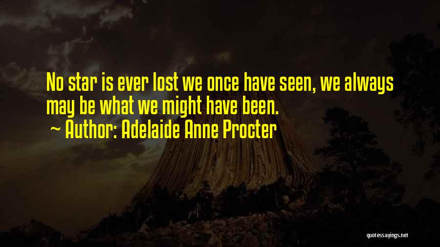 Adelaide Anne Procter Quotes: No Star Is Ever Lost We Once Have Seen, We Always May Be What We Might Have Been.