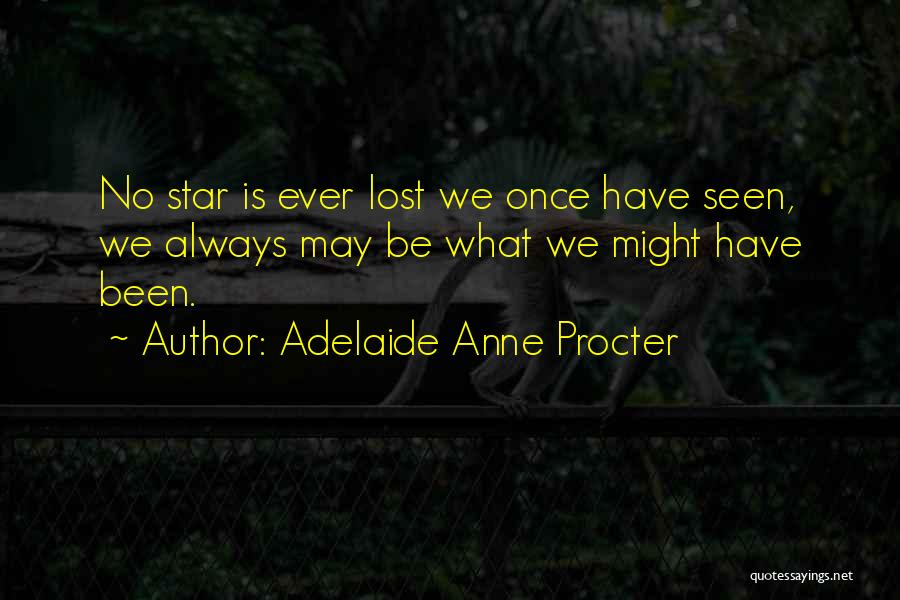 Adelaide Anne Procter Quotes: No Star Is Ever Lost We Once Have Seen, We Always May Be What We Might Have Been.