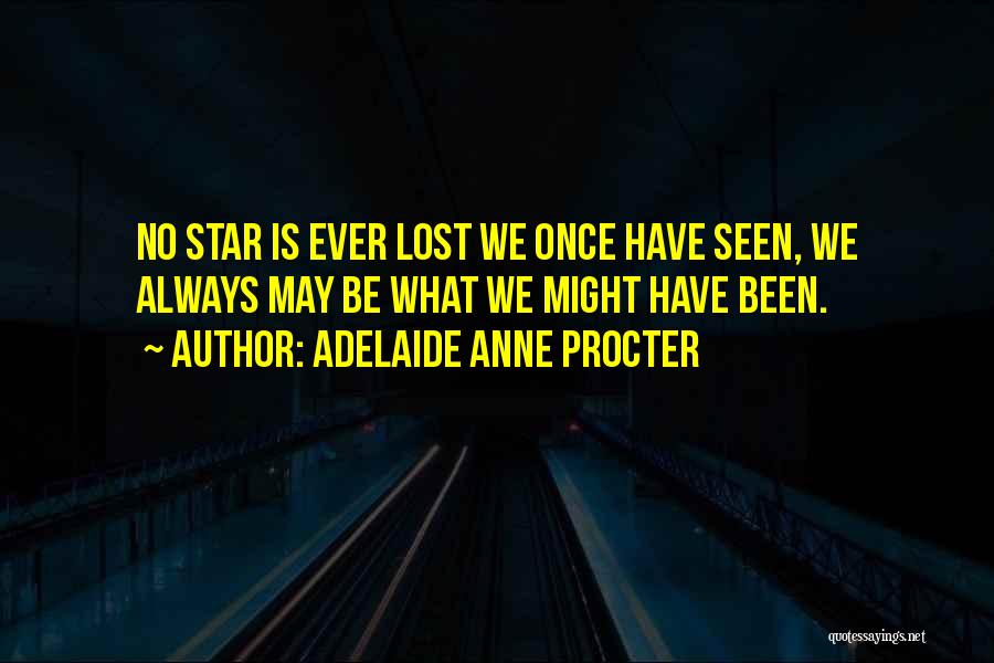 Adelaide Anne Procter Quotes: No Star Is Ever Lost We Once Have Seen, We Always May Be What We Might Have Been.