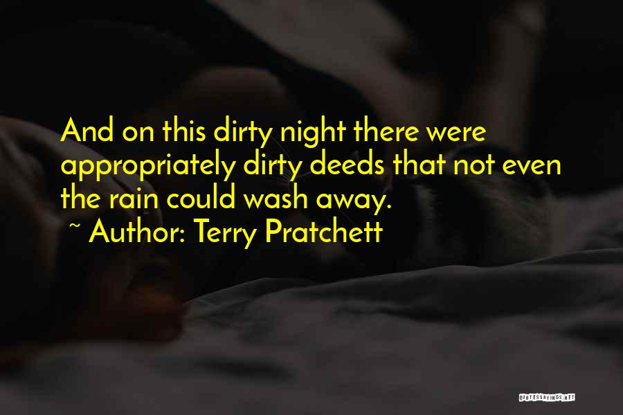 Terry Pratchett Quotes: And On This Dirty Night There Were Appropriately Dirty Deeds That Not Even The Rain Could Wash Away.