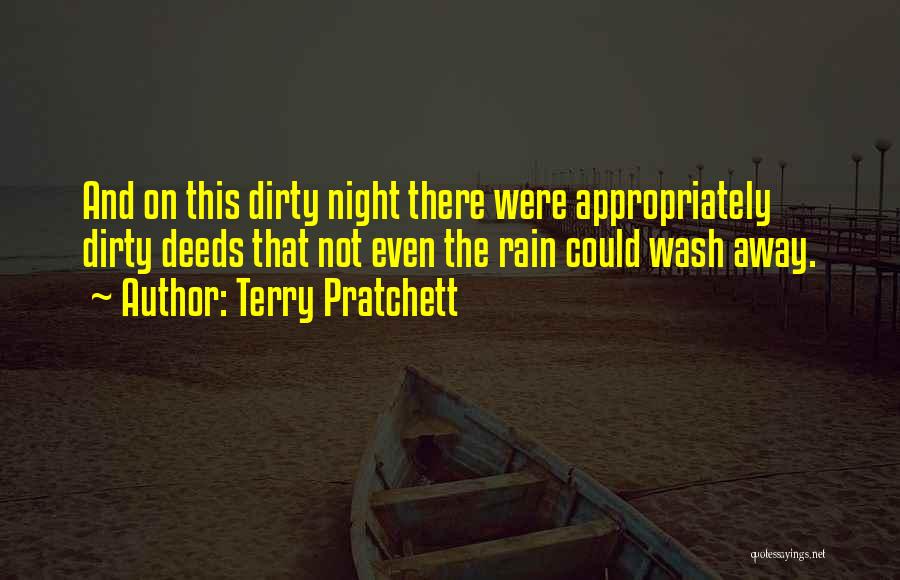 Terry Pratchett Quotes: And On This Dirty Night There Were Appropriately Dirty Deeds That Not Even The Rain Could Wash Away.