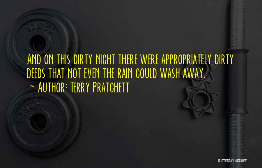 Terry Pratchett Quotes: And On This Dirty Night There Were Appropriately Dirty Deeds That Not Even The Rain Could Wash Away.