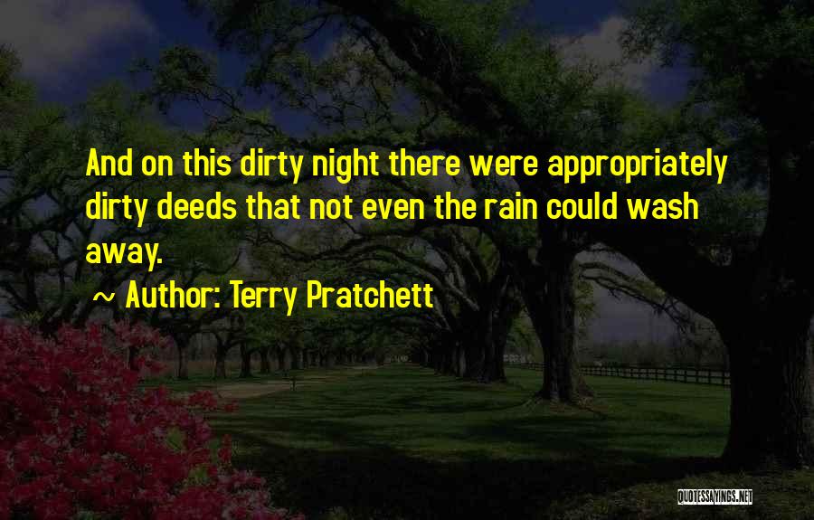 Terry Pratchett Quotes: And On This Dirty Night There Were Appropriately Dirty Deeds That Not Even The Rain Could Wash Away.