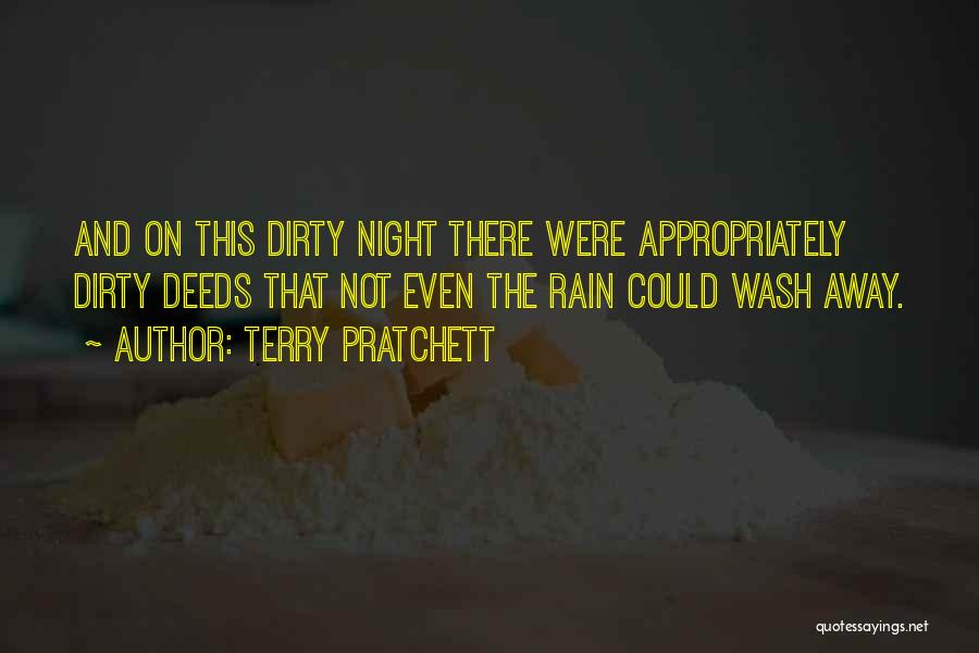 Terry Pratchett Quotes: And On This Dirty Night There Were Appropriately Dirty Deeds That Not Even The Rain Could Wash Away.