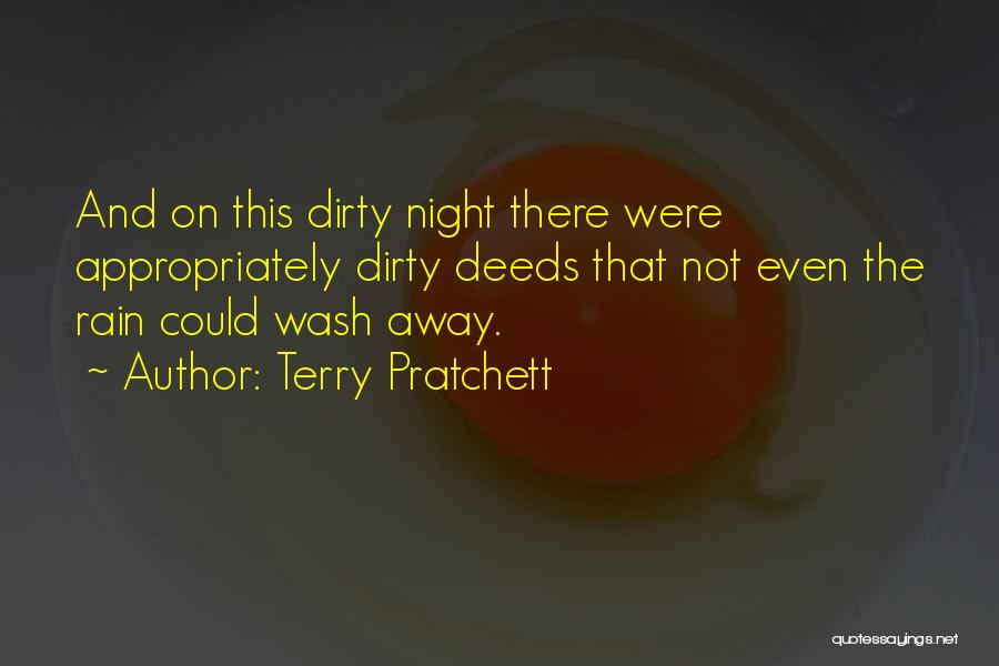 Terry Pratchett Quotes: And On This Dirty Night There Were Appropriately Dirty Deeds That Not Even The Rain Could Wash Away.