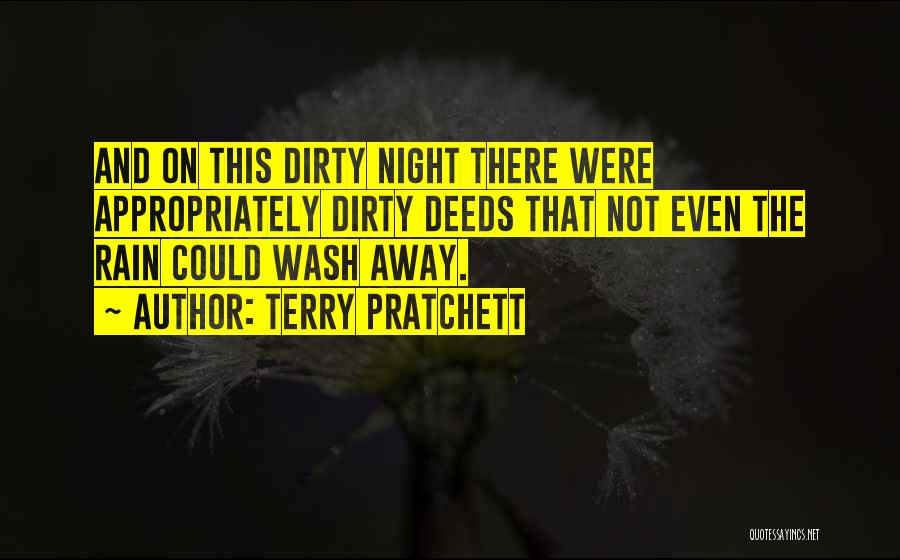 Terry Pratchett Quotes: And On This Dirty Night There Were Appropriately Dirty Deeds That Not Even The Rain Could Wash Away.