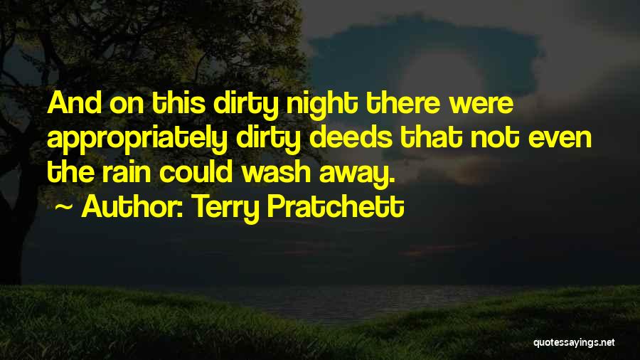 Terry Pratchett Quotes: And On This Dirty Night There Were Appropriately Dirty Deeds That Not Even The Rain Could Wash Away.