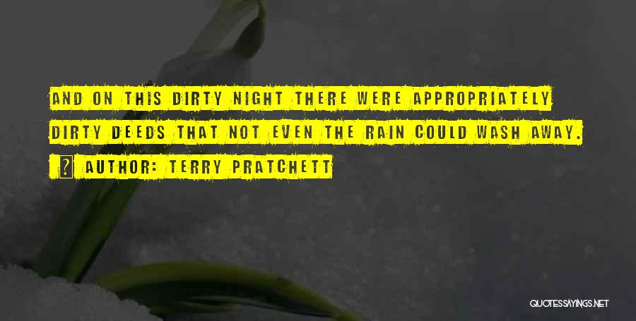 Terry Pratchett Quotes: And On This Dirty Night There Were Appropriately Dirty Deeds That Not Even The Rain Could Wash Away.