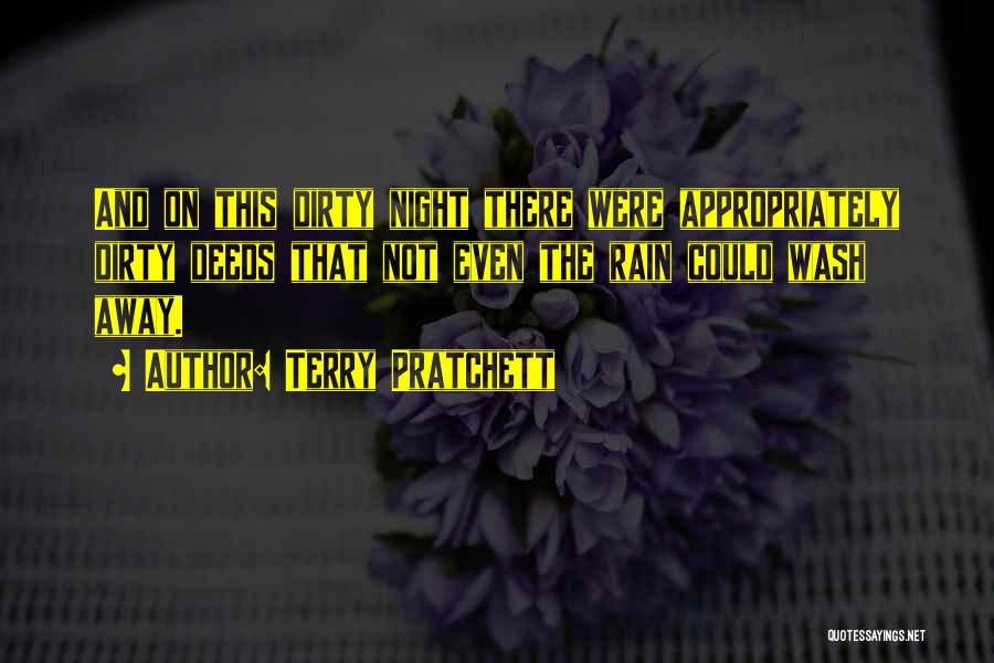 Terry Pratchett Quotes: And On This Dirty Night There Were Appropriately Dirty Deeds That Not Even The Rain Could Wash Away.