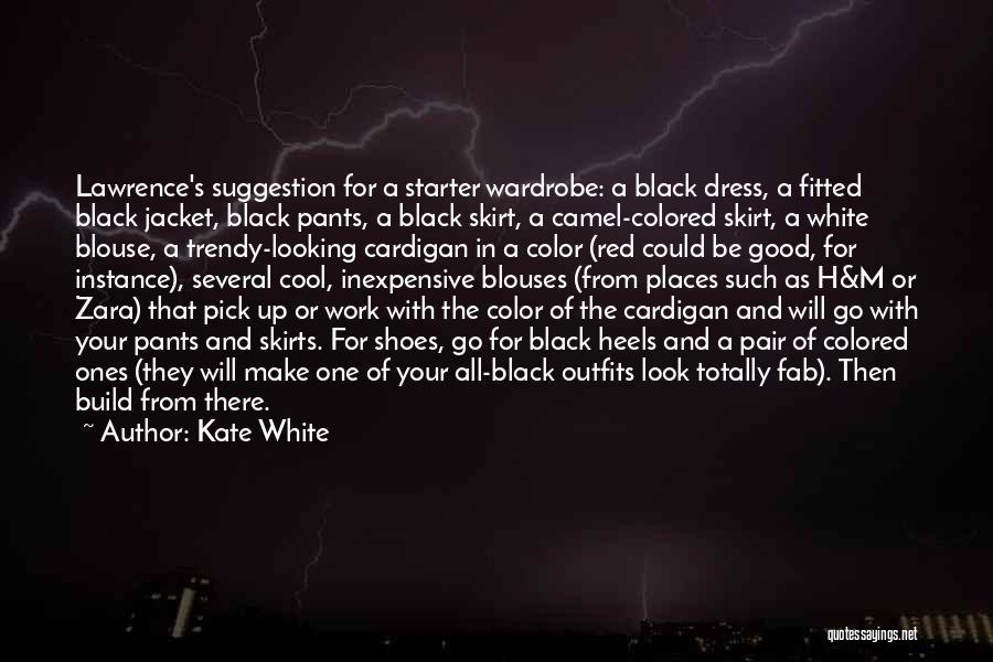 Kate White Quotes: Lawrence's Suggestion For A Starter Wardrobe: A Black Dress, A Fitted Black Jacket, Black Pants, A Black Skirt, A Camel-colored