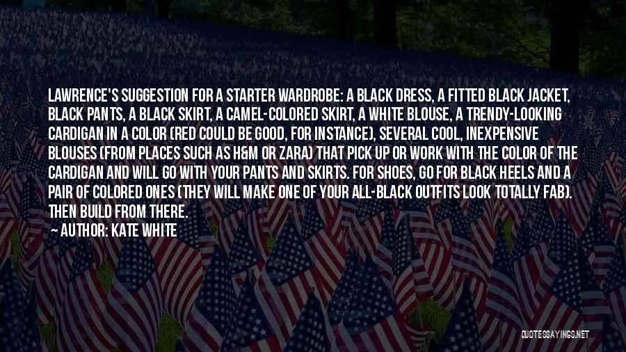 Kate White Quotes: Lawrence's Suggestion For A Starter Wardrobe: A Black Dress, A Fitted Black Jacket, Black Pants, A Black Skirt, A Camel-colored