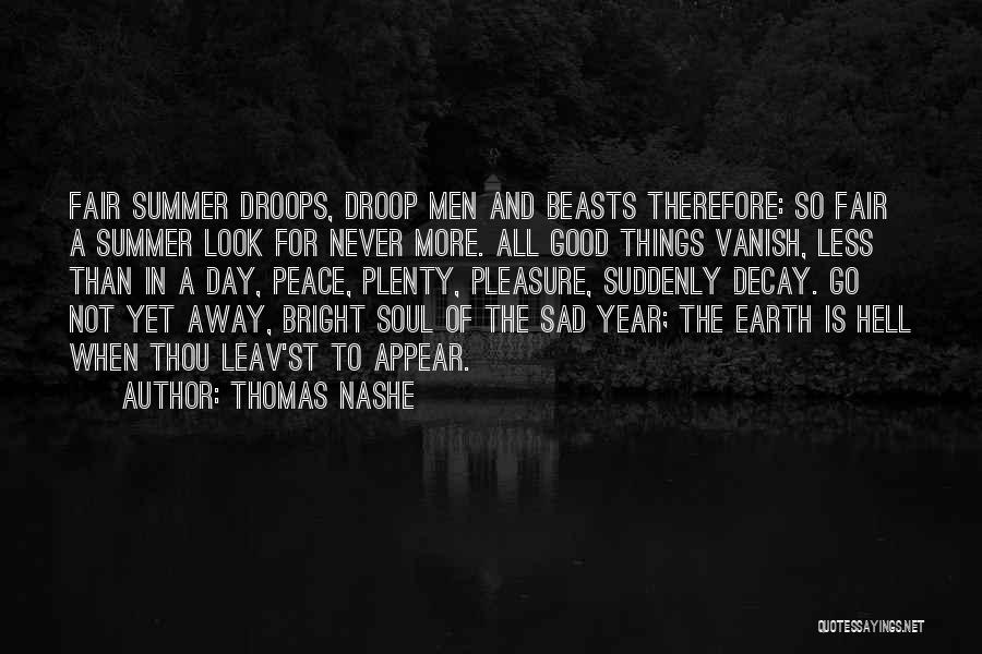 Thomas Nashe Quotes: Fair Summer Droops, Droop Men And Beasts Therefore: So Fair A Summer Look For Never More. All Good Things Vanish,