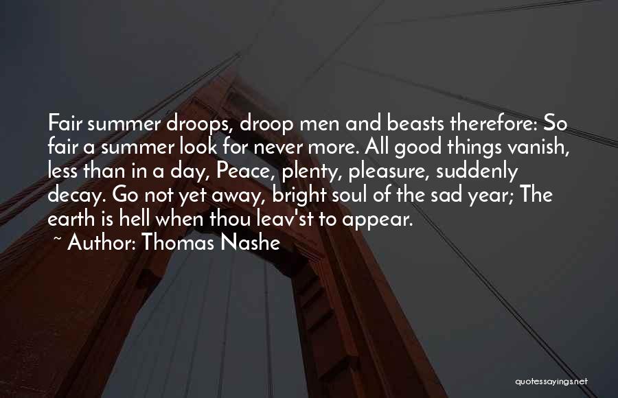Thomas Nashe Quotes: Fair Summer Droops, Droop Men And Beasts Therefore: So Fair A Summer Look For Never More. All Good Things Vanish,