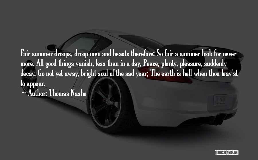 Thomas Nashe Quotes: Fair Summer Droops, Droop Men And Beasts Therefore: So Fair A Summer Look For Never More. All Good Things Vanish,