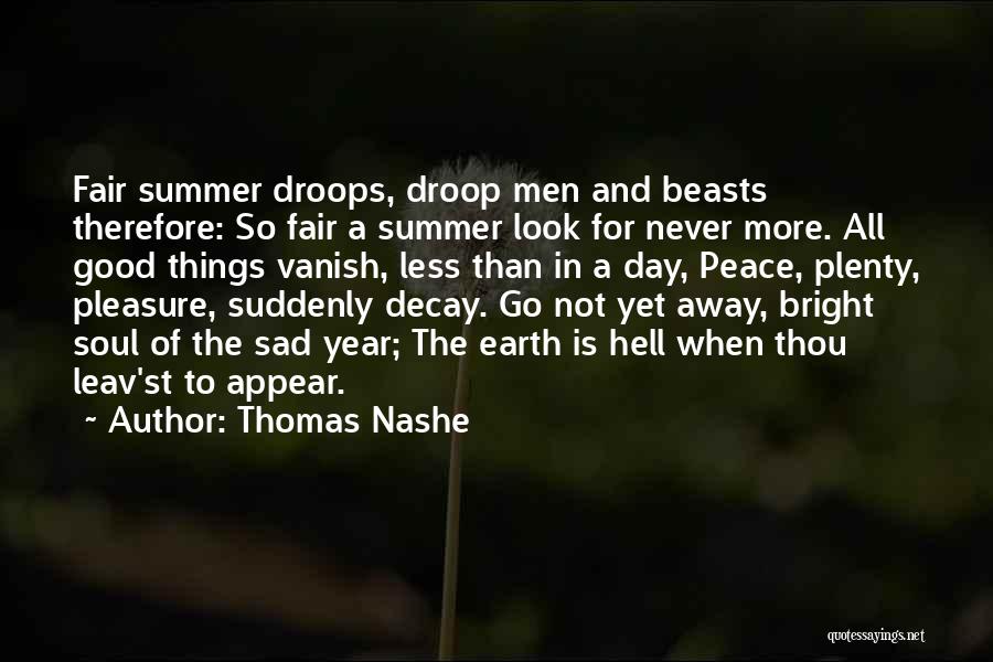 Thomas Nashe Quotes: Fair Summer Droops, Droop Men And Beasts Therefore: So Fair A Summer Look For Never More. All Good Things Vanish,
