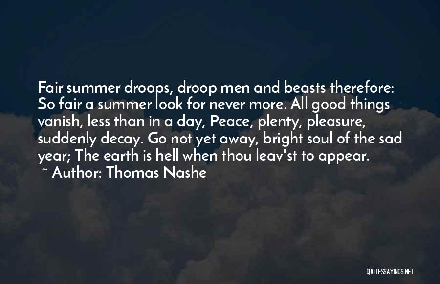Thomas Nashe Quotes: Fair Summer Droops, Droop Men And Beasts Therefore: So Fair A Summer Look For Never More. All Good Things Vanish,