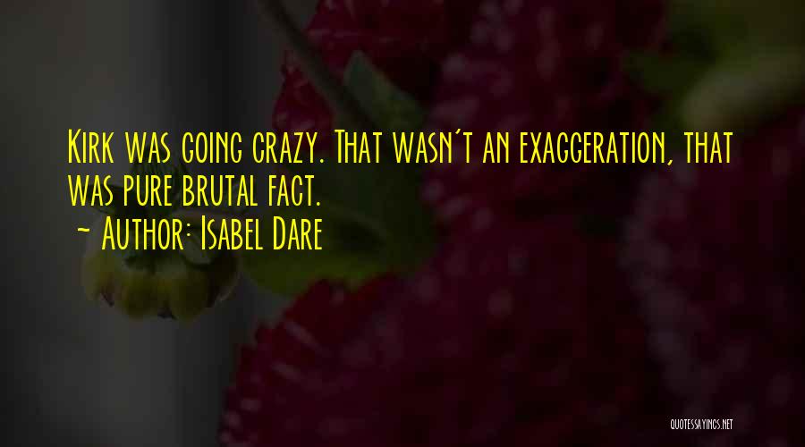 Isabel Dare Quotes: Kirk Was Going Crazy. That Wasn't An Exaggeration, That Was Pure Brutal Fact.