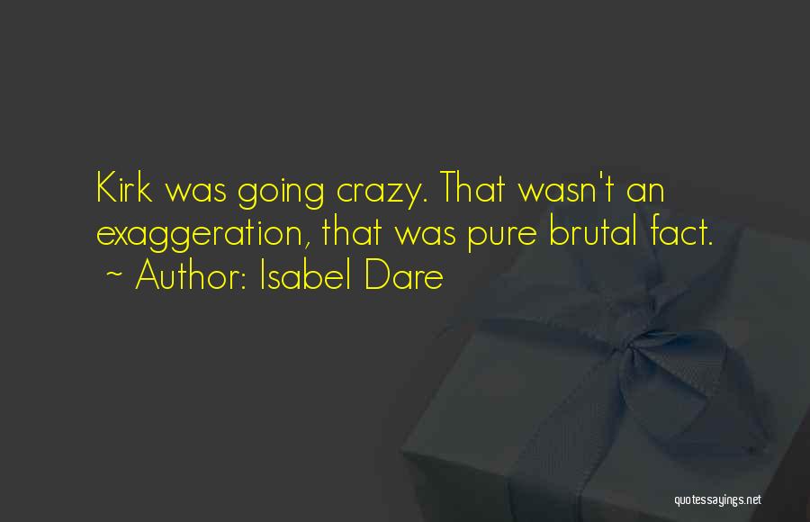 Isabel Dare Quotes: Kirk Was Going Crazy. That Wasn't An Exaggeration, That Was Pure Brutal Fact.