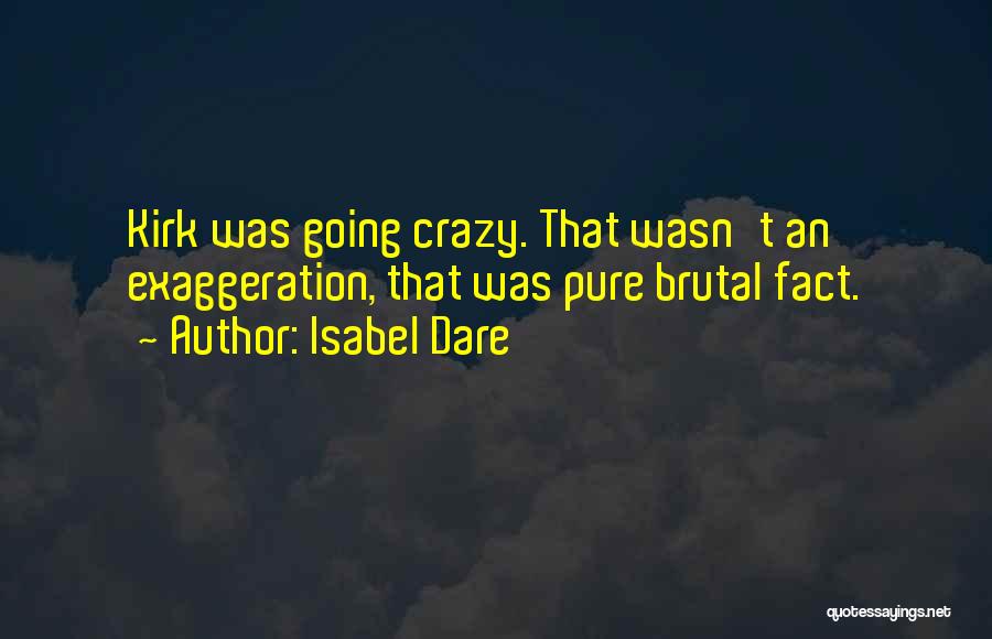 Isabel Dare Quotes: Kirk Was Going Crazy. That Wasn't An Exaggeration, That Was Pure Brutal Fact.