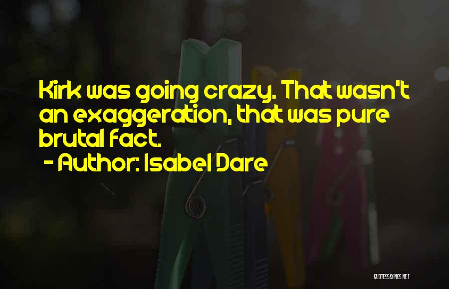 Isabel Dare Quotes: Kirk Was Going Crazy. That Wasn't An Exaggeration, That Was Pure Brutal Fact.