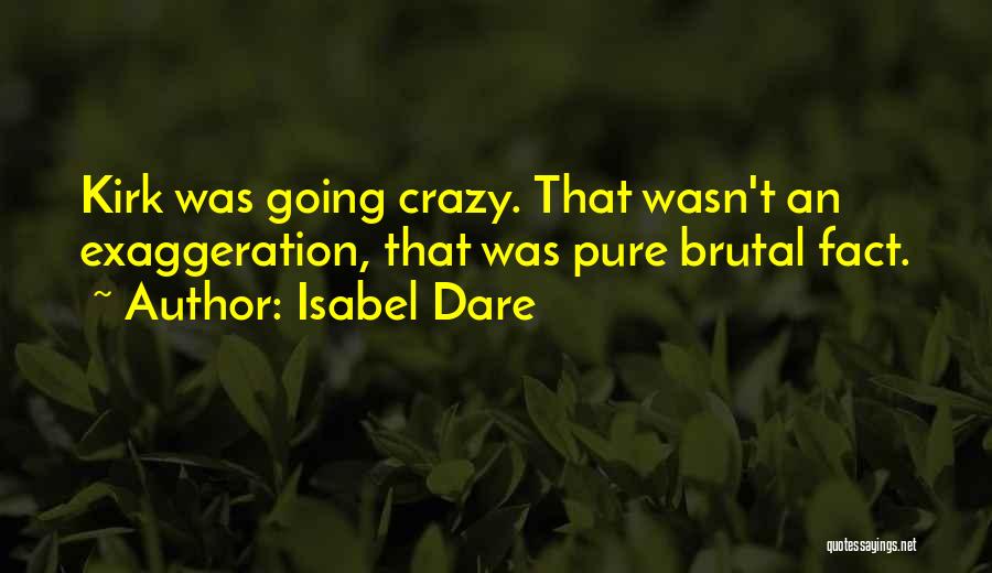 Isabel Dare Quotes: Kirk Was Going Crazy. That Wasn't An Exaggeration, That Was Pure Brutal Fact.