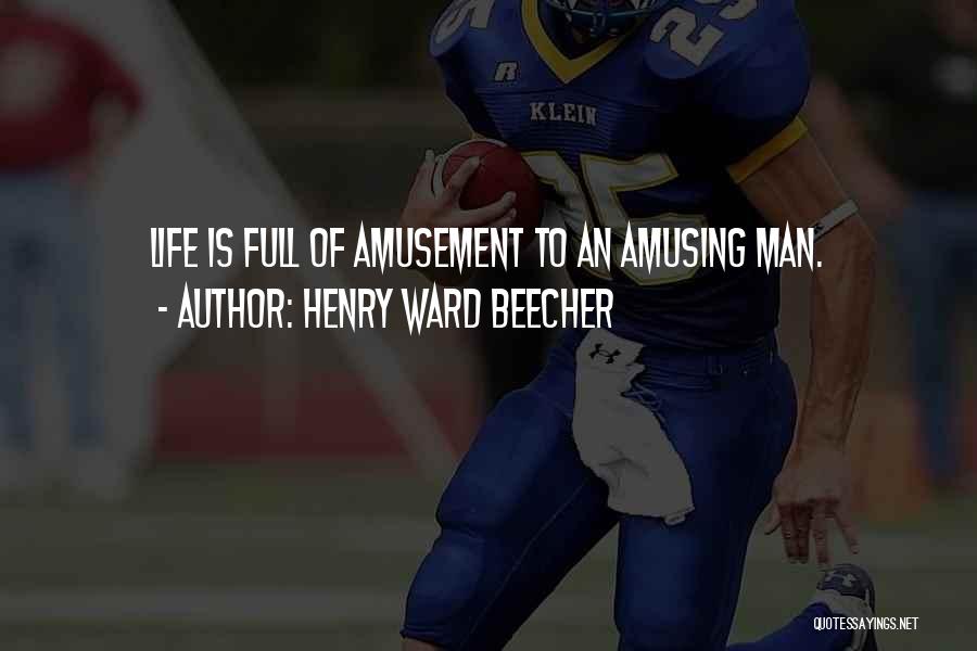 Henry Ward Beecher Quotes: Life Is Full Of Amusement To An Amusing Man.