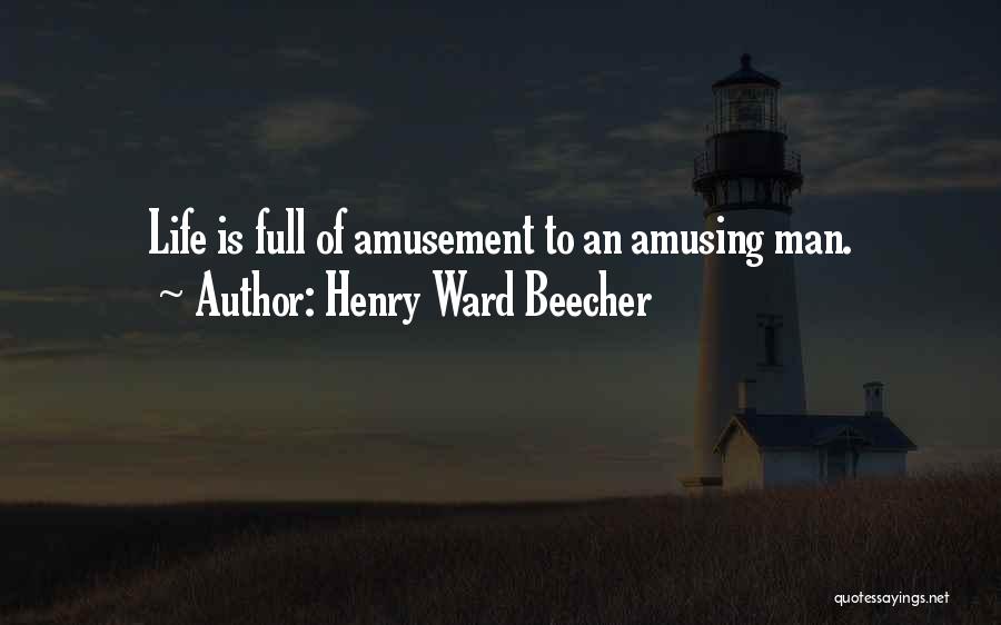 Henry Ward Beecher Quotes: Life Is Full Of Amusement To An Amusing Man.
