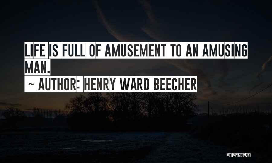 Henry Ward Beecher Quotes: Life Is Full Of Amusement To An Amusing Man.