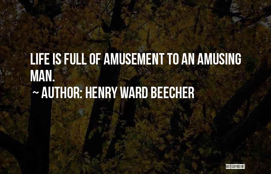 Henry Ward Beecher Quotes: Life Is Full Of Amusement To An Amusing Man.