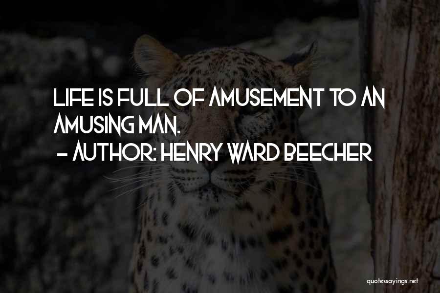 Henry Ward Beecher Quotes: Life Is Full Of Amusement To An Amusing Man.