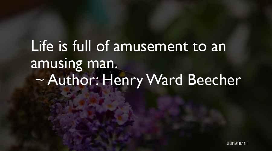 Henry Ward Beecher Quotes: Life Is Full Of Amusement To An Amusing Man.