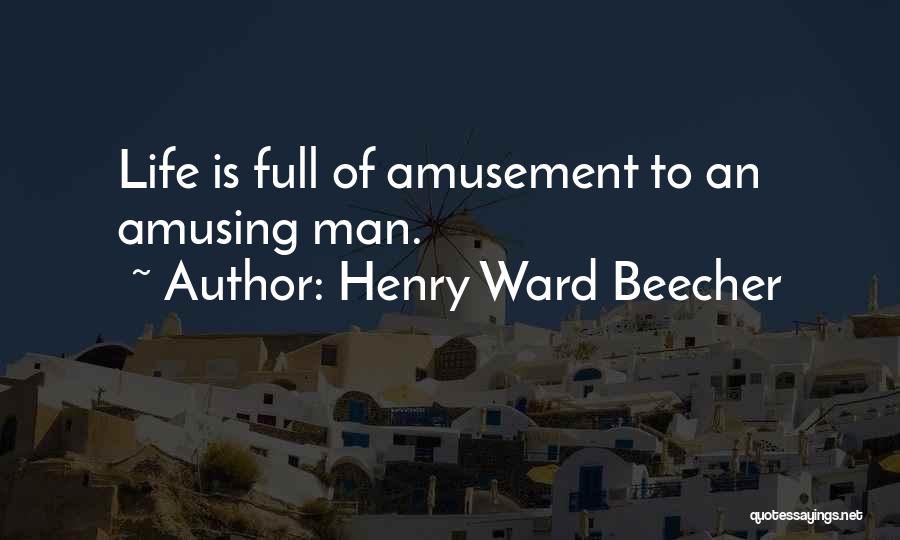 Henry Ward Beecher Quotes: Life Is Full Of Amusement To An Amusing Man.