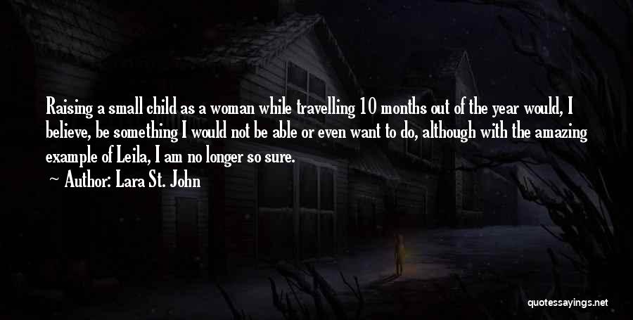 Lara St. John Quotes: Raising A Small Child As A Woman While Travelling 10 Months Out Of The Year Would, I Believe, Be Something
