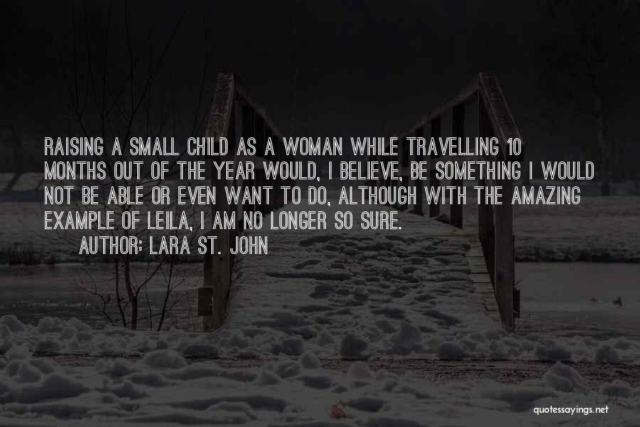 Lara St. John Quotes: Raising A Small Child As A Woman While Travelling 10 Months Out Of The Year Would, I Believe, Be Something