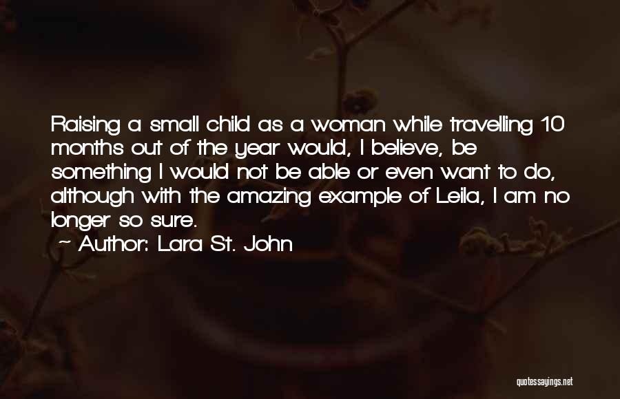 Lara St. John Quotes: Raising A Small Child As A Woman While Travelling 10 Months Out Of The Year Would, I Believe, Be Something