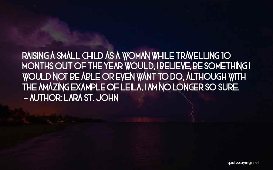 Lara St. John Quotes: Raising A Small Child As A Woman While Travelling 10 Months Out Of The Year Would, I Believe, Be Something