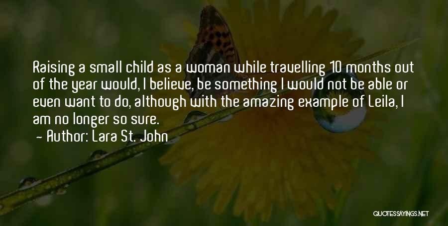 Lara St. John Quotes: Raising A Small Child As A Woman While Travelling 10 Months Out Of The Year Would, I Believe, Be Something