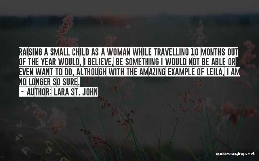 Lara St. John Quotes: Raising A Small Child As A Woman While Travelling 10 Months Out Of The Year Would, I Believe, Be Something