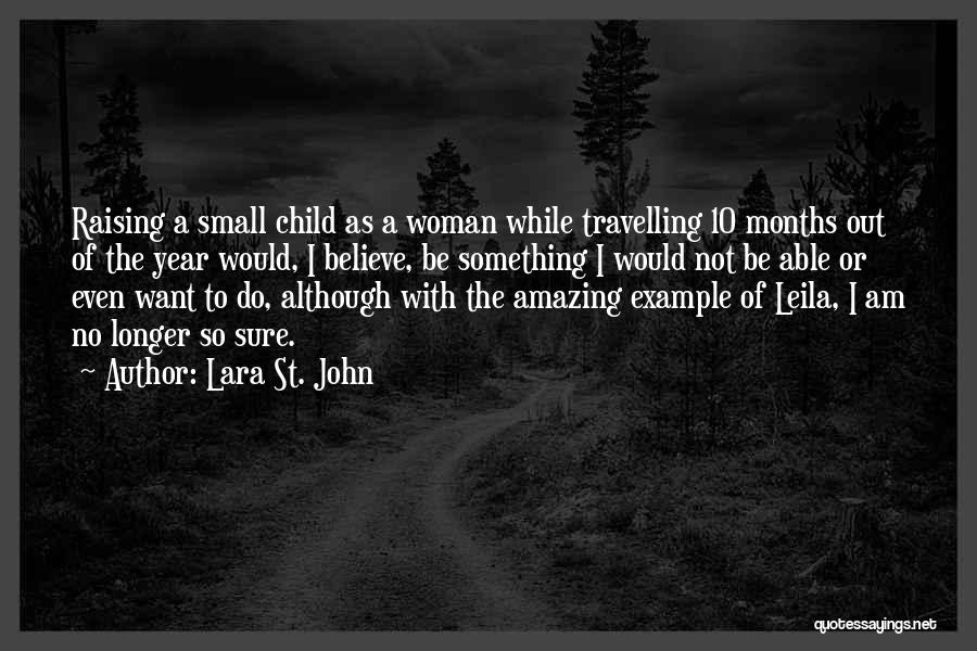 Lara St. John Quotes: Raising A Small Child As A Woman While Travelling 10 Months Out Of The Year Would, I Believe, Be Something