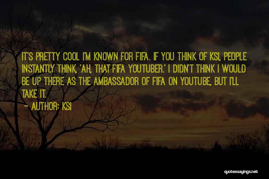 KSI Quotes: It's Pretty Cool I'm Known For Fifa. If You Think Of Ksi, People Instantly Think, 'ah, That Fifa Youtuber.' I