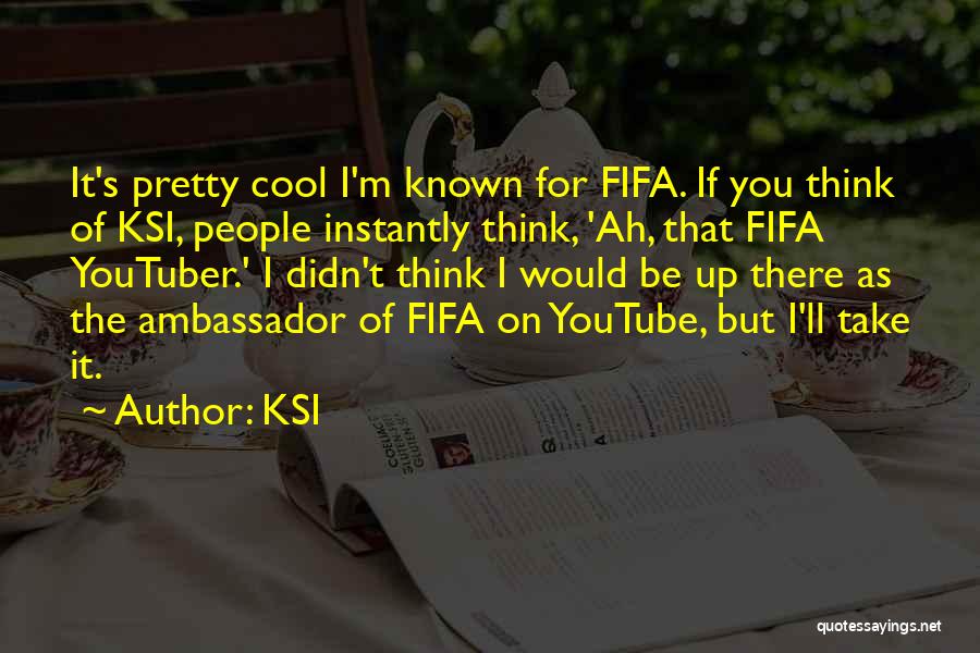KSI Quotes: It's Pretty Cool I'm Known For Fifa. If You Think Of Ksi, People Instantly Think, 'ah, That Fifa Youtuber.' I