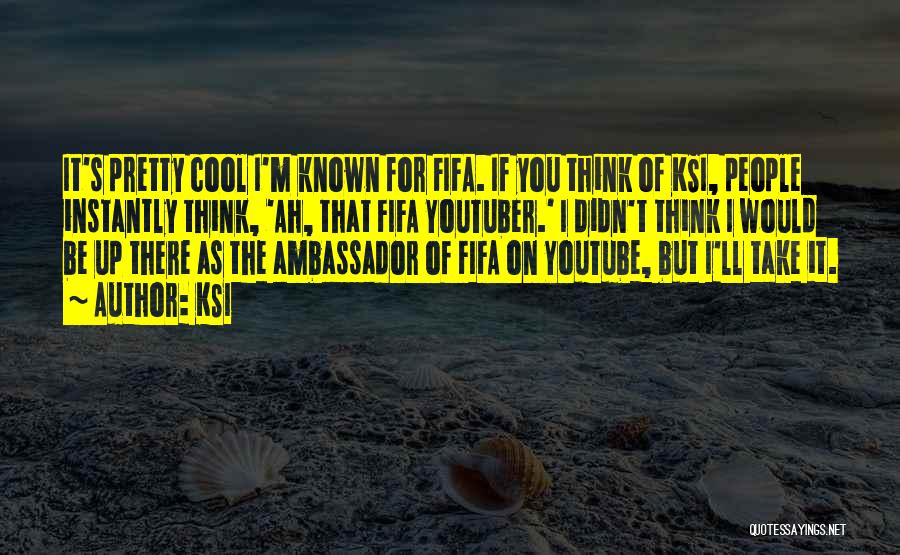 KSI Quotes: It's Pretty Cool I'm Known For Fifa. If You Think Of Ksi, People Instantly Think, 'ah, That Fifa Youtuber.' I