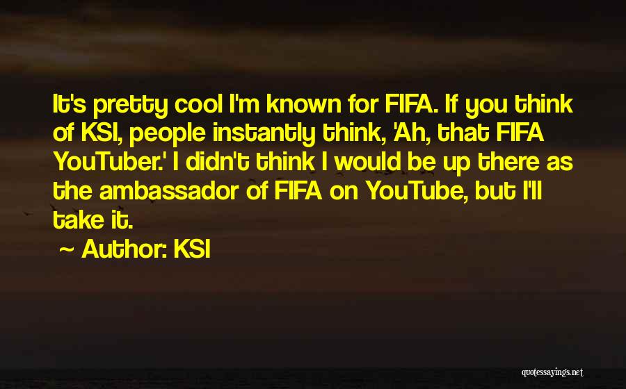 KSI Quotes: It's Pretty Cool I'm Known For Fifa. If You Think Of Ksi, People Instantly Think, 'ah, That Fifa Youtuber.' I