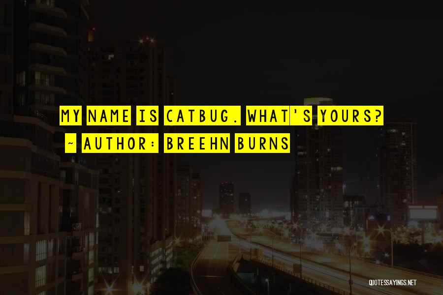 Breehn Burns Quotes: My Name Is Catbug. What's Yours?