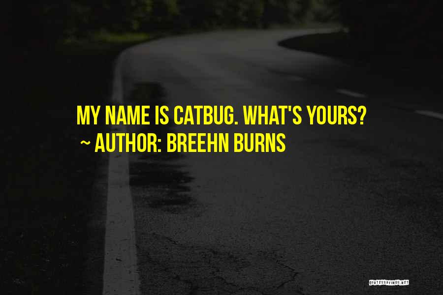 Breehn Burns Quotes: My Name Is Catbug. What's Yours?