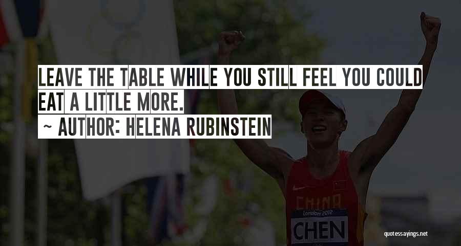 Helena Rubinstein Quotes: Leave The Table While You Still Feel You Could Eat A Little More.