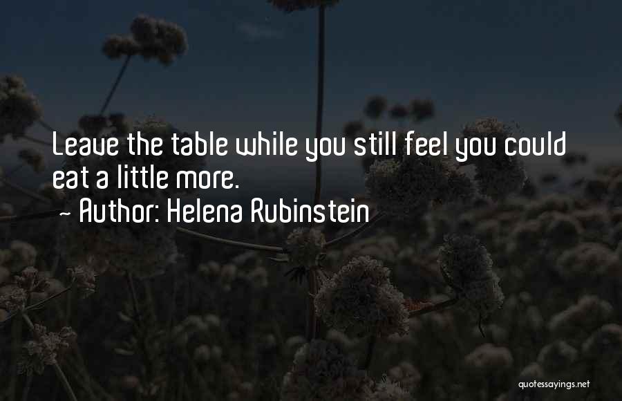 Helena Rubinstein Quotes: Leave The Table While You Still Feel You Could Eat A Little More.
