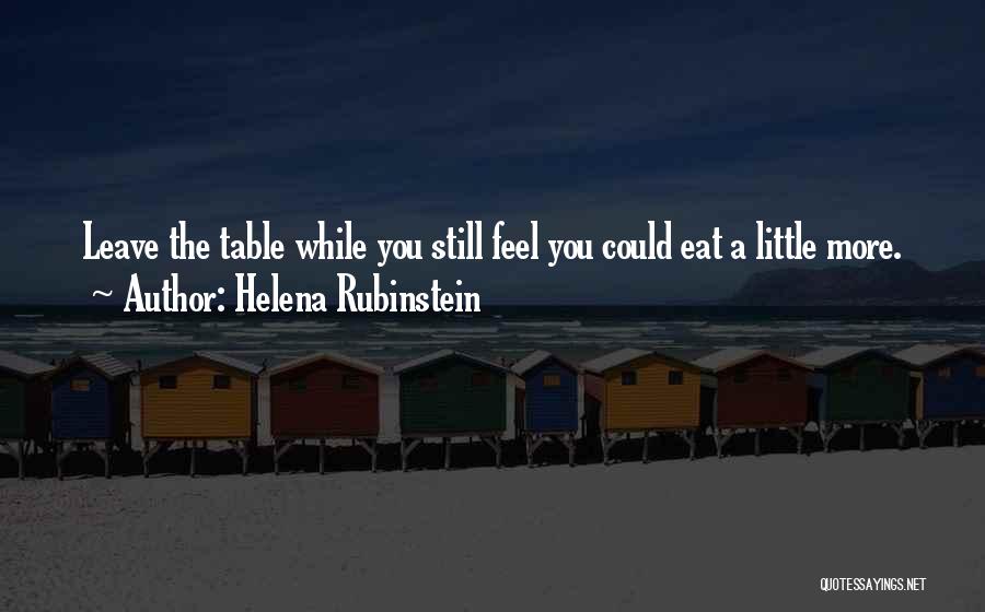 Helena Rubinstein Quotes: Leave The Table While You Still Feel You Could Eat A Little More.